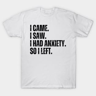 i came i saw i had anxiety so i left T-Shirt